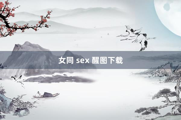 女同 sex 醒图下载