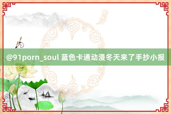 @91porn_soul 蓝色卡通动漫冬天来了手抄小报